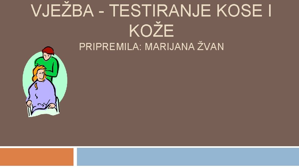 VJEŽBA - TESTIRANJE KOSE I KOŽE PRIPREMILA: MARIJANA ŽVAN 