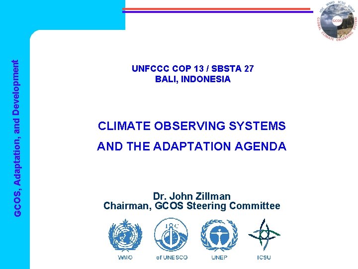 GCOS, Adaptation, and Development UNFCCC COP 13 / SBSTA 27 BALI, INDONESIA CLIMATE OBSERVING