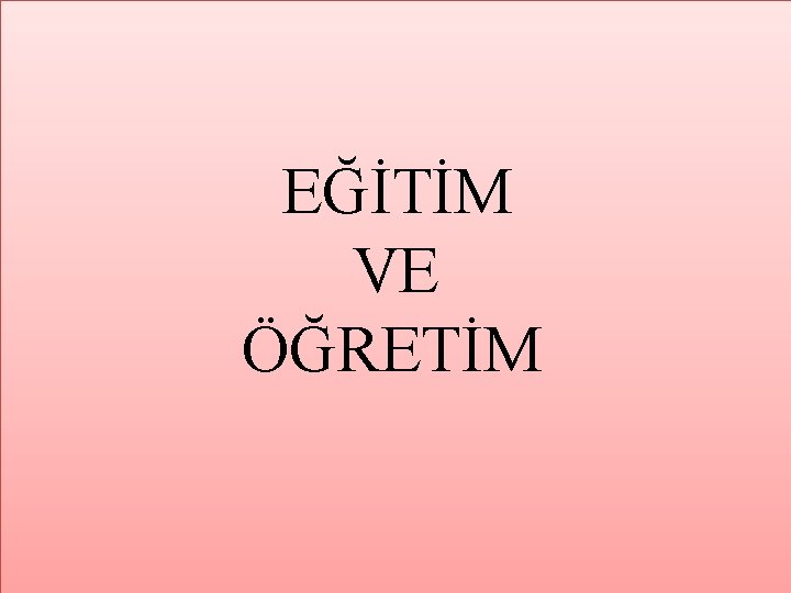 EĞİTİM VE ÖĞRETİM 