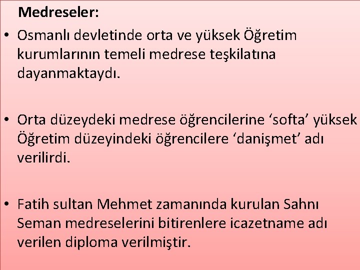 Medreseler: • Osmanlı devletinde orta ve yüksek Öğretim kurumlarının temeli medrese teşkilatına dayanmaktaydı. •