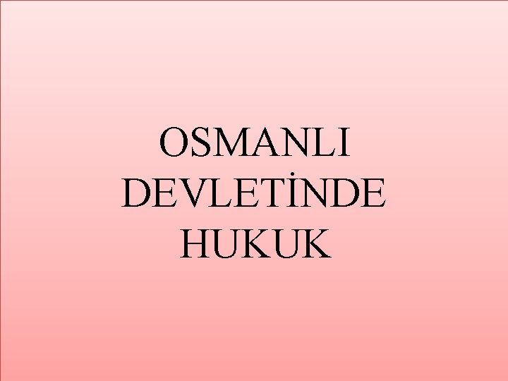 OSMANLI DEVLETİNDE HUKUK 