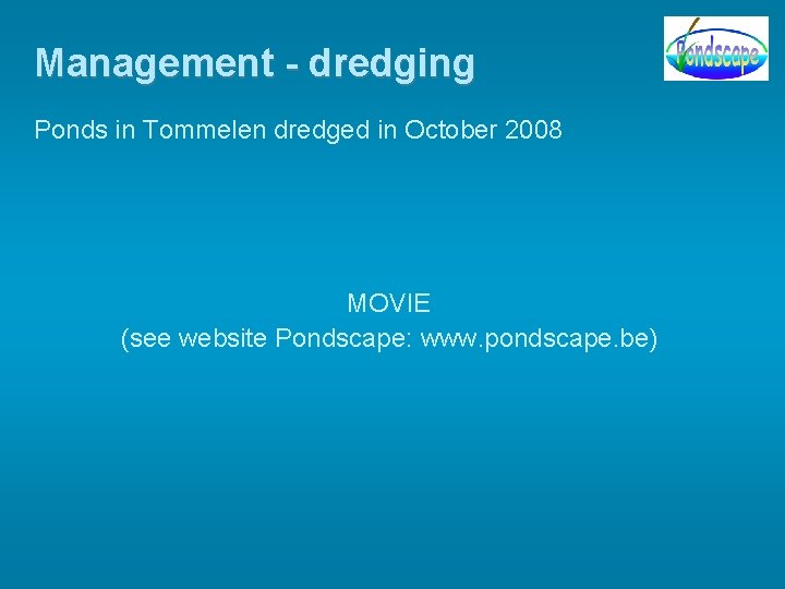 Management - dredging Ponds in Tommelen dredged in October 2008 MOVIE (see website Pondscape: Management - dredging Ponds in Tommelen dredged in October 2008 MOVIE (see website Pondscape: