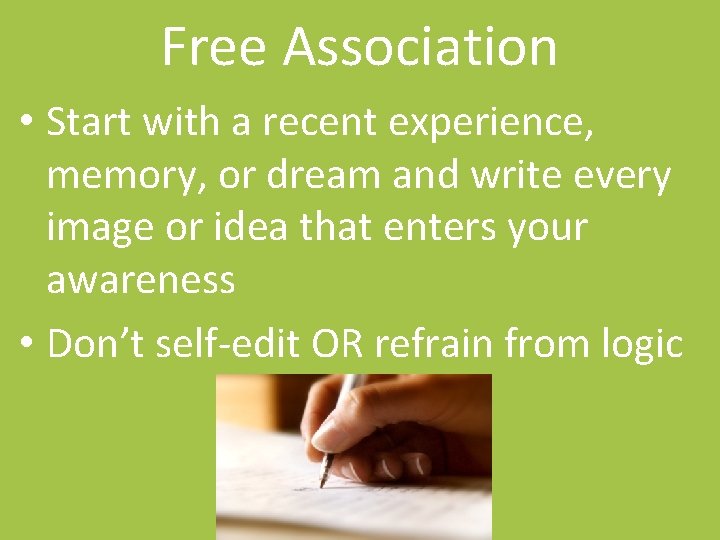 Free Association • Start with a recent experience, memory, or dream and write every