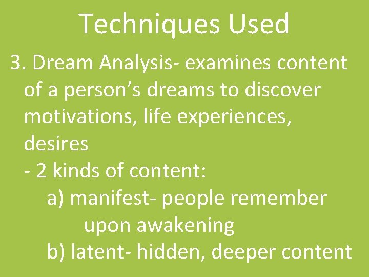 Techniques Used 3. Dream Analysis- examines content of a person’s dreams to discover motivations,