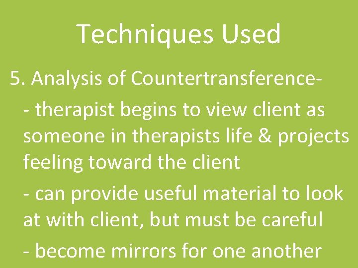 Techniques Used 5. Analysis of Countertransference- therapist begins to view client as someone in