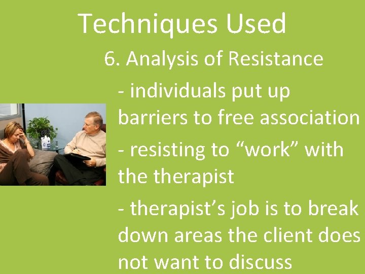 Techniques Used 6. Analysis of Resistance - individuals put up barriers to free association