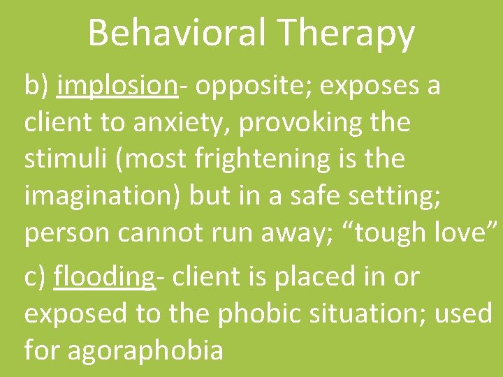 Behavioral Therapy b) implosion- opposite; exposes a client to anxiety, provoking the stimuli (most