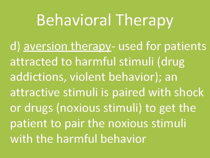 Behavioral Therapy d) aversion therapy- used for patients attracted to harmful stimuli (drug addictions,