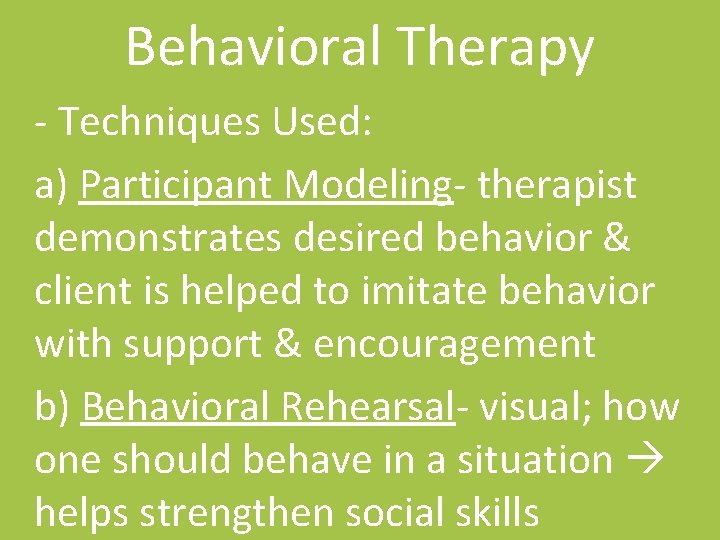 Behavioral Therapy - Techniques Used: a) Participant Modeling- therapist demonstrates desired behavior & client