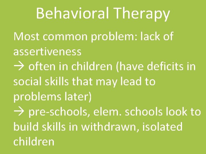 Behavioral Therapy Most common problem: lack of assertiveness often in children (have deficits in