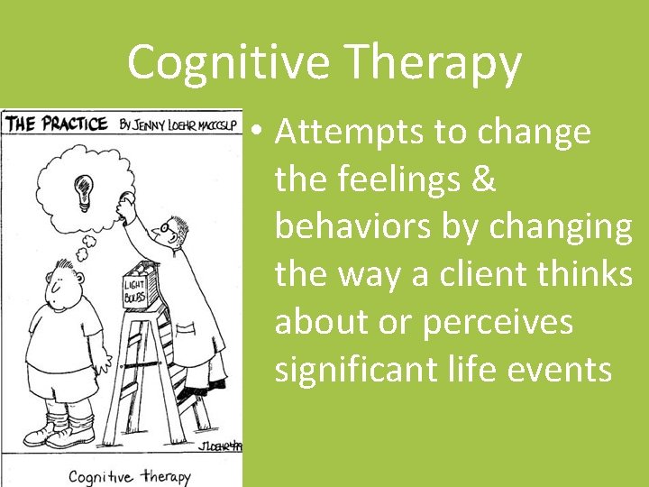 Cognitive Therapy • Attempts to change the feelings & behaviors by changing the way