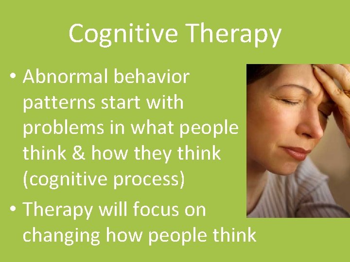 Cognitive Therapy • Abnormal behavior patterns start with problems in what people think &