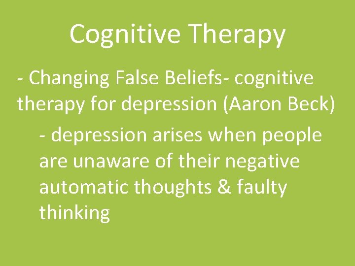 Cognitive Therapy - Changing False Beliefs- cognitive therapy for depression (Aaron Beck) - depression