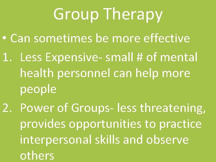 Group Therapy • Can sometimes be more effective 1. Less Expensive- small # of