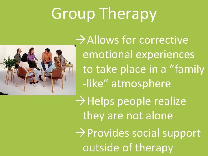 Group Therapy Allows for corrective emotional experiences to take place in a “family -like”