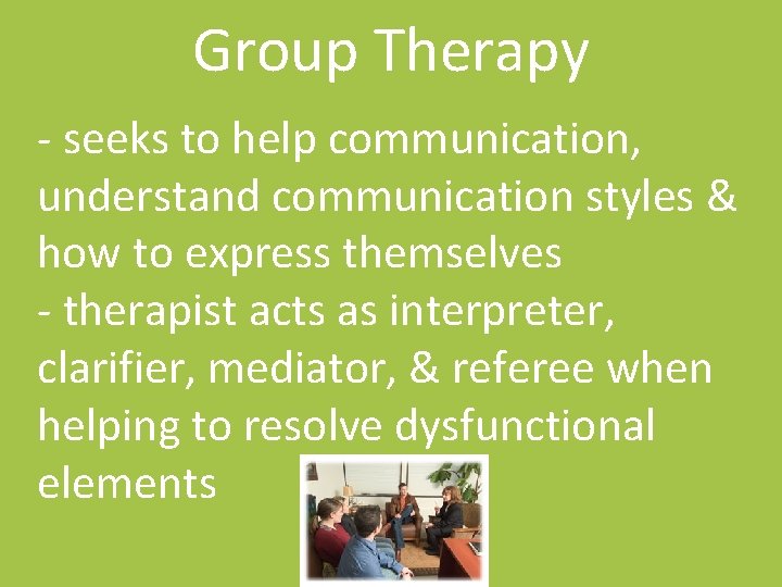 Group Therapy - seeks to help communication, understand communication styles & how to express
