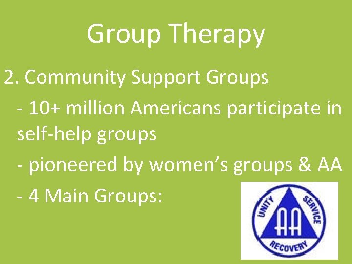 Group Therapy 2. Community Support Groups - 10+ million Americans participate in self-help groups