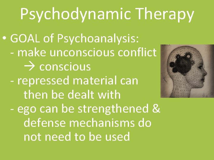 Psychodynamic Therapy • GOAL of Psychoanalysis: - make unconscious conflict conscious - repressed material