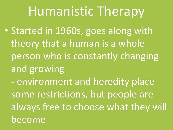 Humanistic Therapy • Started in 1960 s, goes along with theory that a human