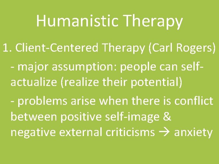 Humanistic Therapy 1. Client-Centered Therapy (Carl Rogers) - major assumption: people can selfactualize (realize