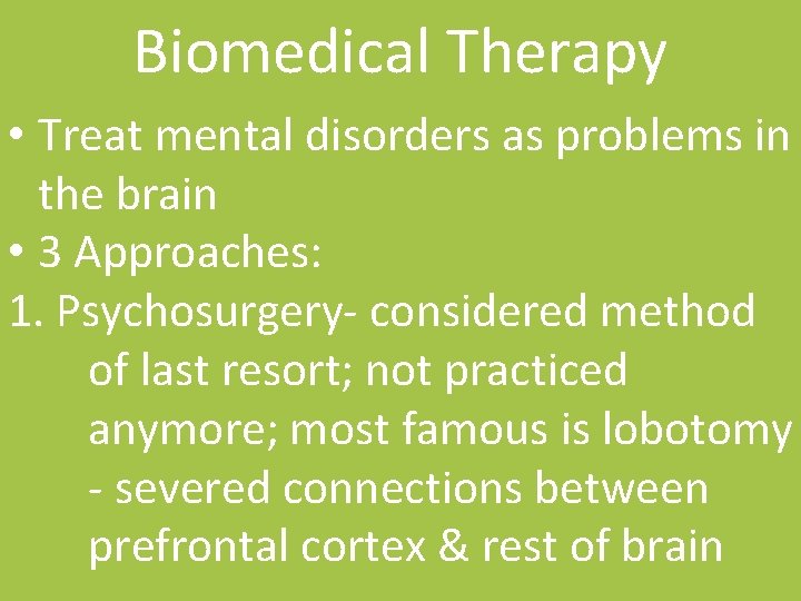 Biomedical Therapy • Treat mental disorders as problems in the brain • 3 Approaches: