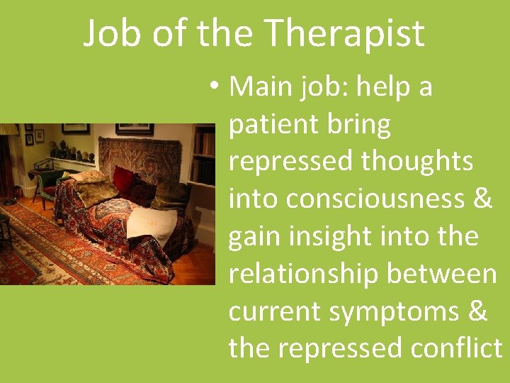 Job of the Therapist • Main job: help a patient bring repressed thoughts into