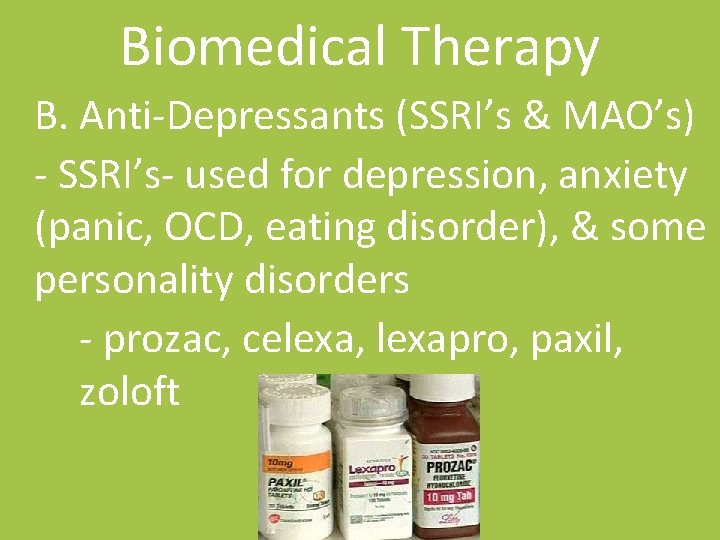 Biomedical Therapy B. Anti-Depressants (SSRI’s & MAO’s) - SSRI’s- used for depression, anxiety (panic,