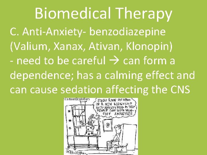 Biomedical Therapy C. Anti-Anxiety- benzodiazepine (Valium, Xanax, Ativan, Klonopin) - need to be careful