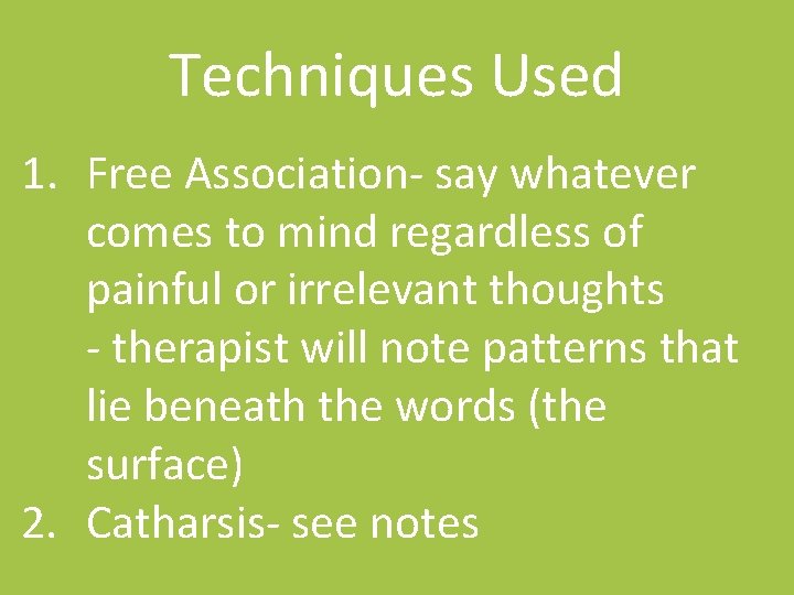 Techniques Used 1. Free Association- say whatever comes to mind regardless of painful or