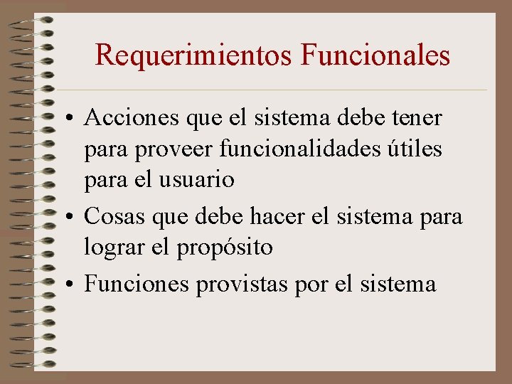 Requerimientos Funcionales • Acciones que el sistema debe tener para proveer funcionalidades útiles para