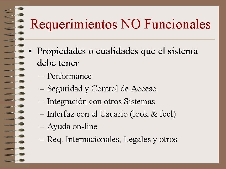 Requerimientos NO Funcionales • Propiedades o cualidades que el sistema debe tener – Performance