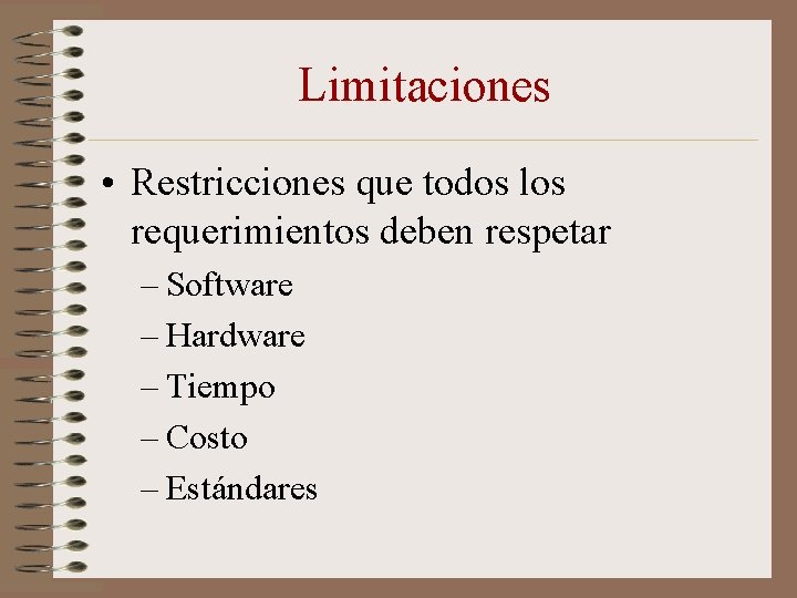 Limitaciones • Restricciones que todos los requerimientos deben respetar – Software – Hardware –