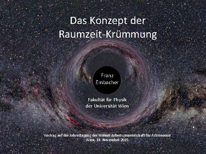 Das Konzept der Raumzeit-Krümmung Franz Embacher Fakultät für Physik der Universität Wien Vortrag auf