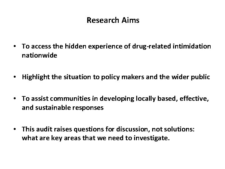 Research Aims • To access the hidden experience of drug-related intimidation nationwide • Highlight