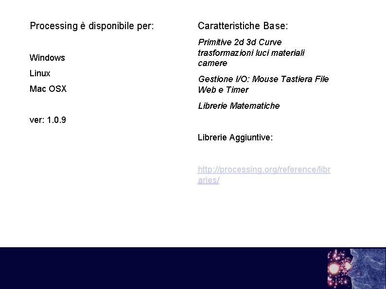 Processing è disponibile per: Windows Linux Mac OSX Caratteristiche Base: Primitive 2 d 3