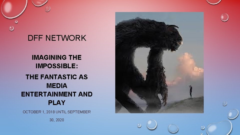 DFF NETWORK IMAGINING THE IMPOSSIBLE: THE FANTASTIC AS MEDIA ENTERTAINMENT AND PLAY OCTOBER 1,