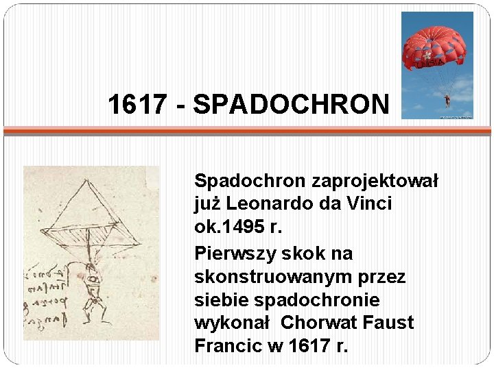 1617 - SPADOCHRON Spadochron zaprojektował już Leonardo da Vinci ok. 1495 r. Pierwszy skok