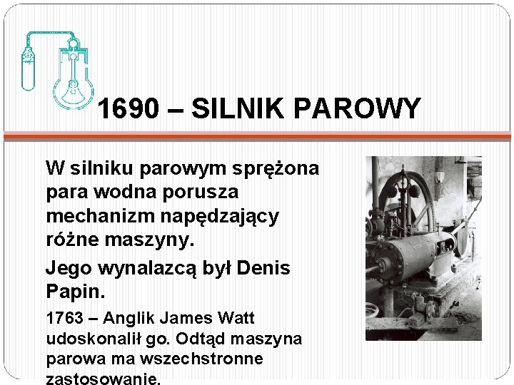 1690 – SILNIK PAROWY W silniku parowym sprężona para wodna porusza mechanizm napędzający różne