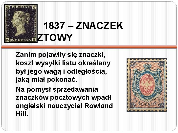 1837 – ZNACZEK POCZTOWY Zanim pojawiły się znaczki, koszt wysyłki listu określany był jego