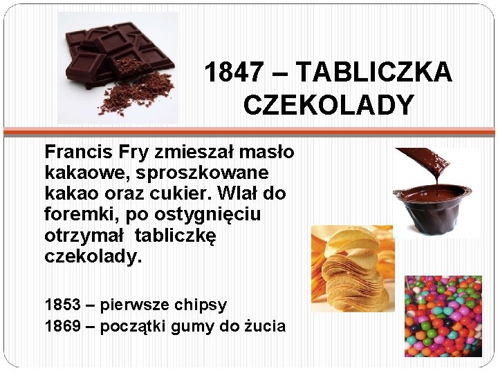 1847 – TABLICZKA CZEKOLADY Francis Fry zmieszał masło kakaowe, sproszkowane kakao oraz cukier. Wlał