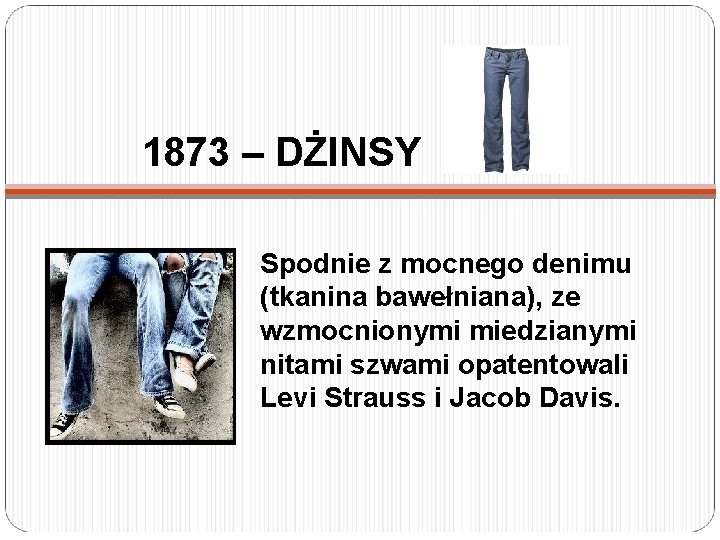 1873 – DŻINSY Spodnie z mocnego denimu (tkanina bawełniana), ze wzmocnionymi miedzianymi nitami szwami