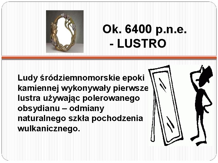 Ok. 6400 p. n. e. - LUSTRO Ludy śródziemnomorskie epoki kamiennej wykonywały pierwsze lustra