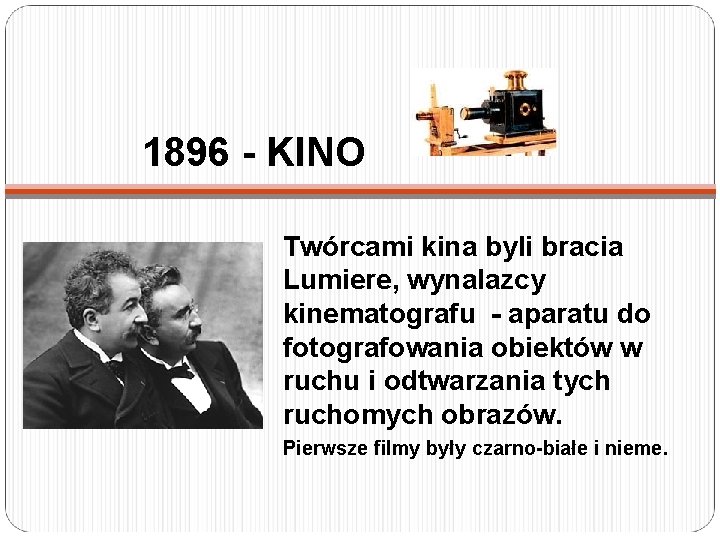 1896 - KINO Twórcami kina byli bracia Lumiere, wynalazcy kinematografu - aparatu do fotografowania