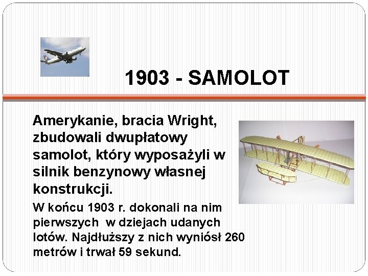 1903 - SAMOLOT Amerykanie, bracia Wright, zbudowali dwupłatowy samolot, który wyposażyli w silnik benzynowy