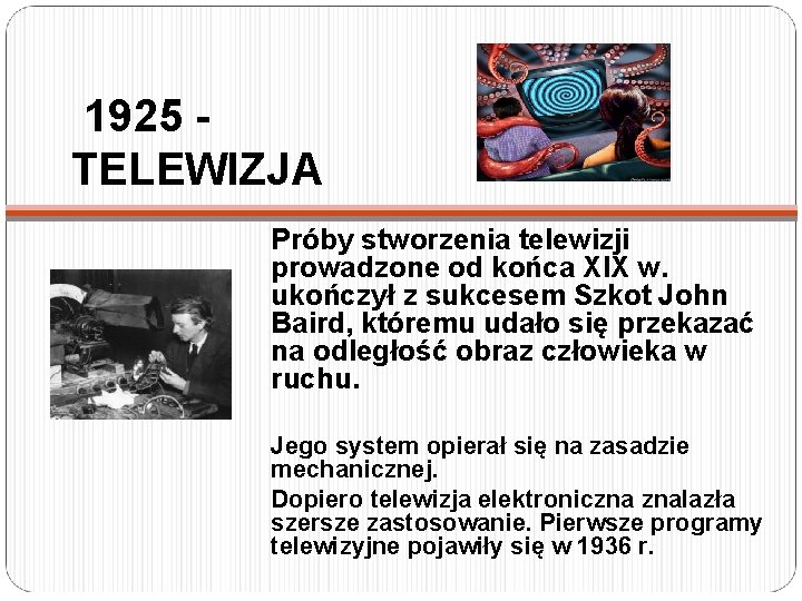 1925 TELEWIZJA Próby stworzenia telewizji prowadzone od końca XIX w. ukończył z sukcesem Szkot