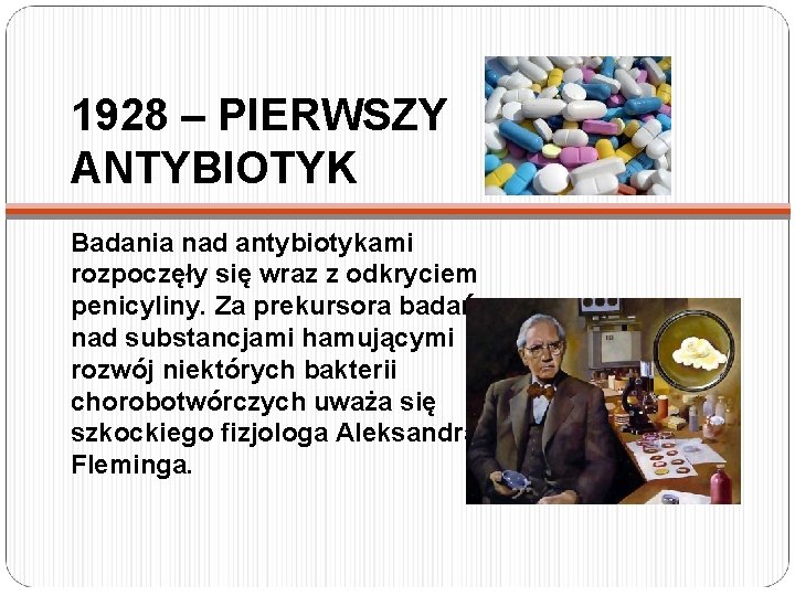 1928 – PIERWSZY ANTYBIOTYK Badania nad antybiotykami rozpoczęły się wraz z odkryciem penicyliny. Za