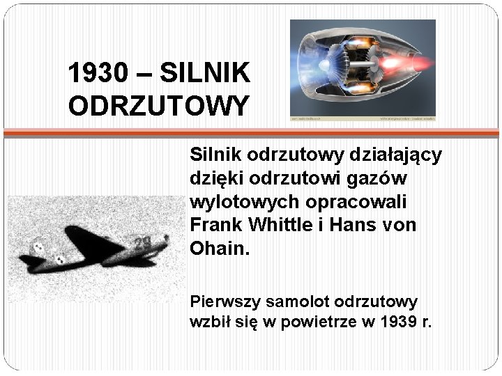 1930 – SILNIK ODRZUTOWY Silnik odrzutowy działający dzięki odrzutowi gazów wylotowych opracowali Frank Whittle