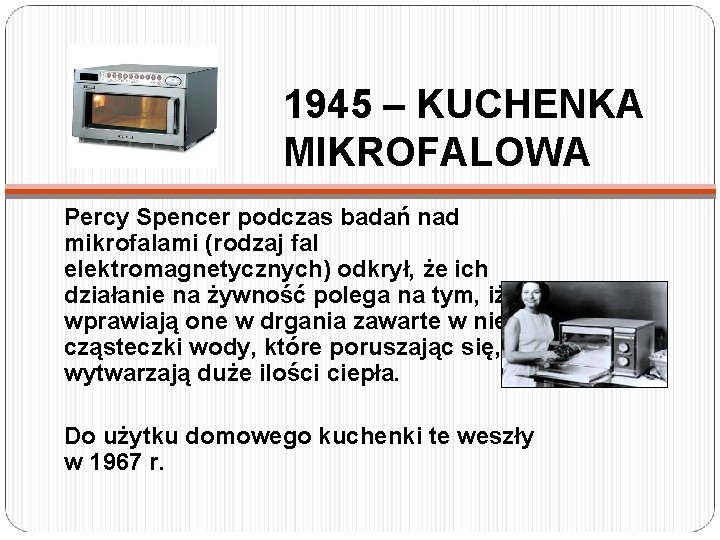 1945 – KUCHENKA MIKROFALOWA Percy Spencer podczas badań nad mikrofalami (rodzaj fal elektromagnetycznych) odkrył,