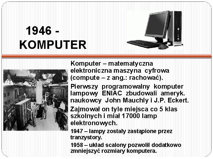 1946 KOMPUTER Komputer – matematyczna elektroniczna maszyna cyfrowa (compute – z ang. : rachować).