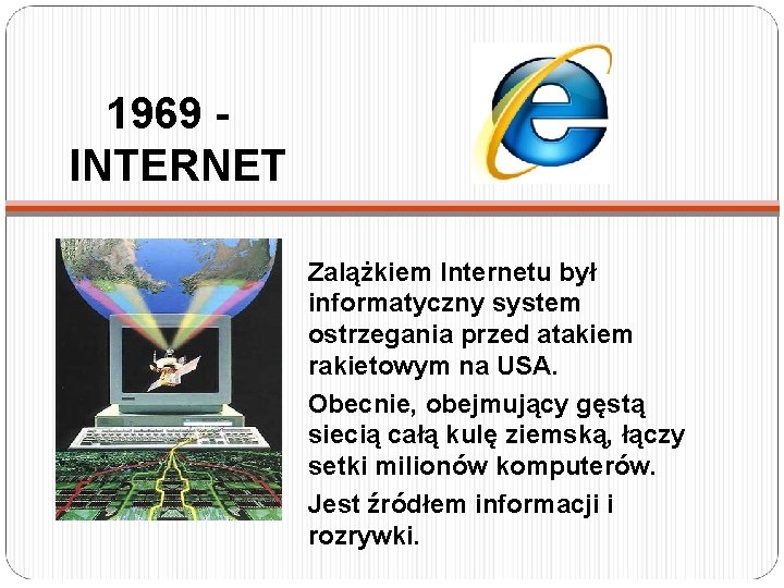 1969 INTERNET Zalążkiem Internetu był informatyczny system ostrzegania przed atakiem rakietowym na USA. Obecnie,